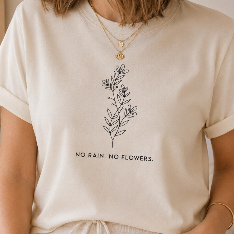 No Rain No Flowers T-Shirt, Positive Thoughts, Inspirational Quote Tshirt, Nature Top, Women's Slogan Top, Positive Quote Shirt, Empowerment