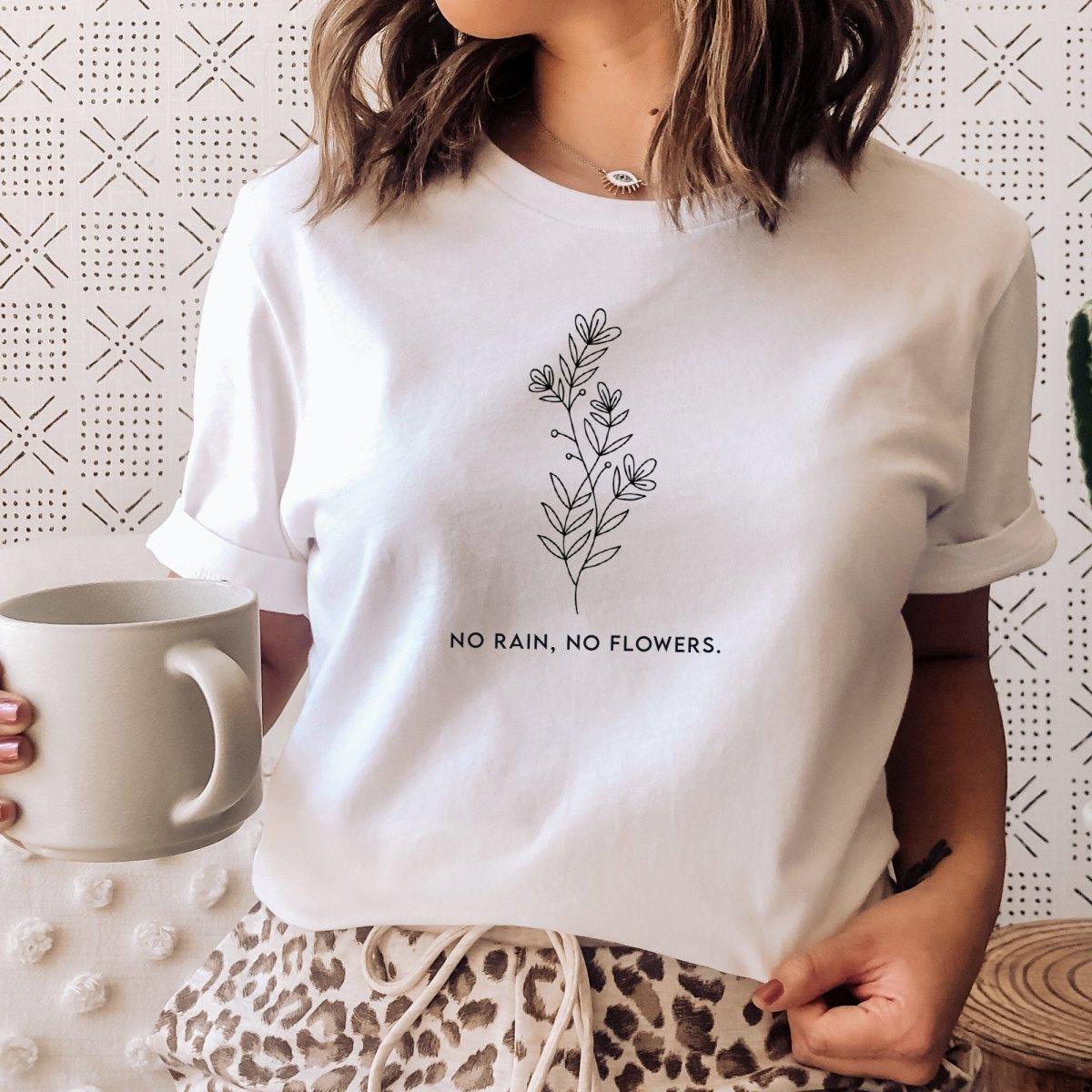 No Rain No Flowers T-Shirt, Positive Thoughts, Inspirational Quote Tshirt, Nature Top, Women&#39;s Slogan Top, Positive Quote Shirt, Empowerment - Amy Lucy